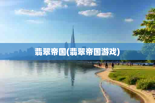 翡翠帝国(翡翠帝国游戏)