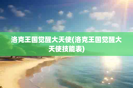 洛克王国觉醒大天使(洛克王国觉醒大天使技能表)