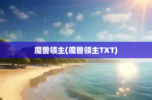 魔兽领主(魔兽领主TXT)
