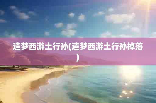 造梦西游土行孙(造梦西游土行孙掉落)
