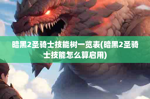 暗黑2圣骑士技能树一览表(暗黑2圣骑士技能怎么算启用)