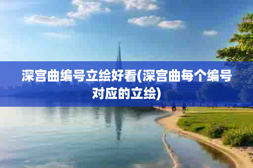 深宫曲编号立绘好看(深宫曲每个编号对应的立绘)
