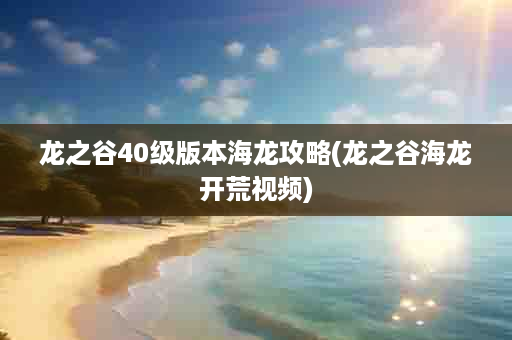 龙之谷40级版本海龙攻略(龙之谷海龙开荒视频)
