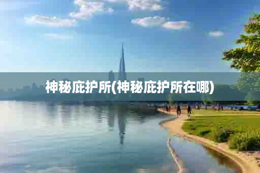 神秘庇护所(神秘庇护所在哪)