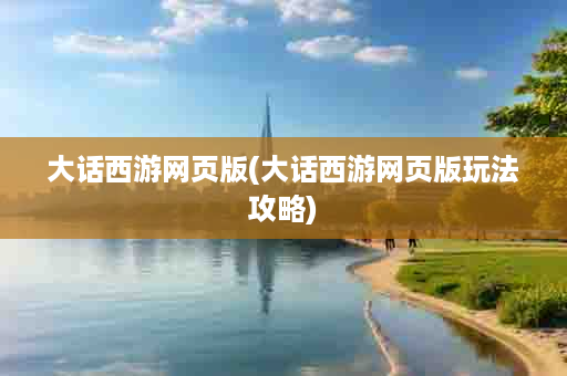 大话西游网页版(大话西游网页版玩法攻略)
