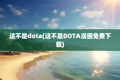 这不是dota(这不是DOTA漫画免费下载)