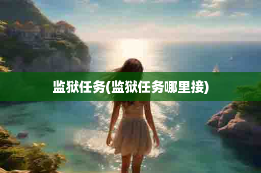 监狱任务(监狱任务哪里接)