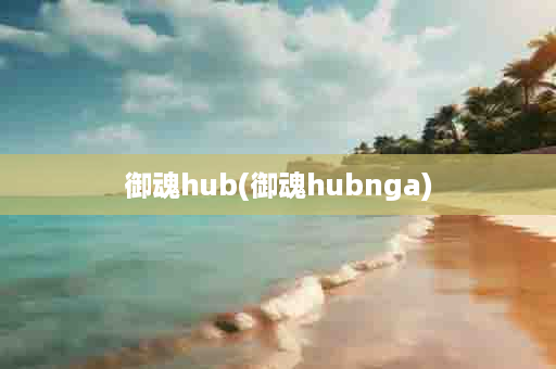 御魂hub(御魂hubnga)