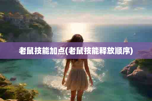 老鼠技能加点(老鼠技能释放顺序)