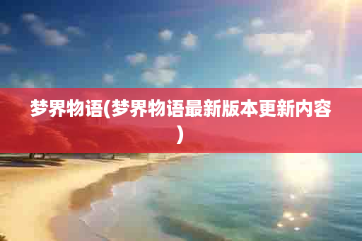 梦界物语(梦界物语最新版本更新内容)