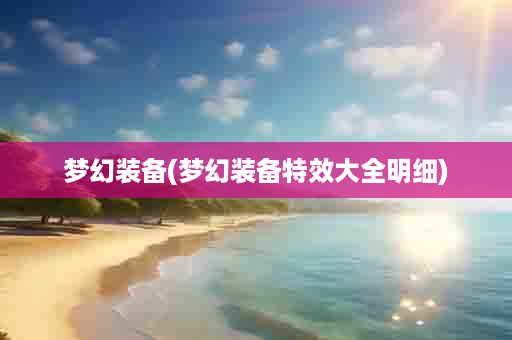 梦幻装备(梦幻装备特效大全明细)