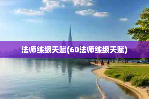法师练级天赋(60法师练级天赋)
