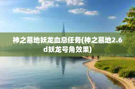 神之墓地妖龙血息任务(神之墓地2.6d妖龙号角效果)