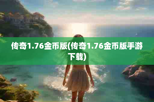 传奇1.76金币版(传奇1.76金币版手游下载)