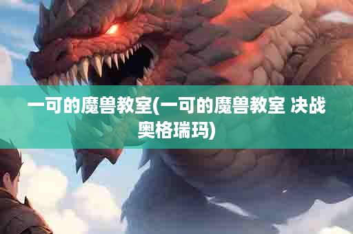 一可的魔兽教室(一可的魔兽教室 决战奥格瑞玛)