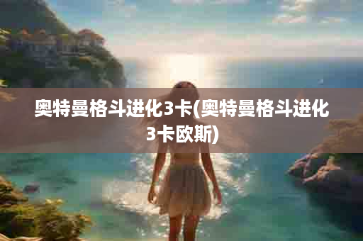 奥特曼格斗进化3卡(奥特曼格斗进化3卡欧斯)