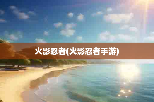 火影忍者(火影忍者手游)