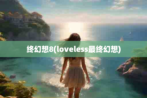 终幻想8(loveless最终幻想)