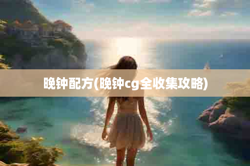 晚钟配方(晚钟cg全收集攻略)