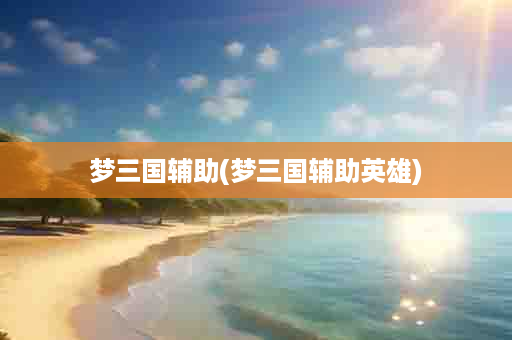 梦三国辅助(梦三国辅助英雄)