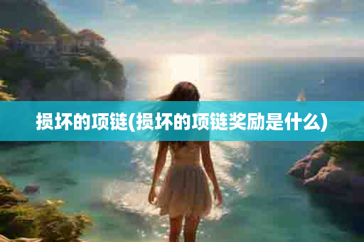 损坏的项链(损坏的项链奖励是什么)