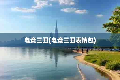 电竞三丑(电竞三丑表情包)