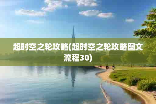超时空之轮攻略(超时空之轮攻略图文流程30)