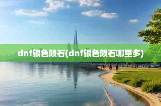 dnf银色陨石(dnf银色陨石哪里多)