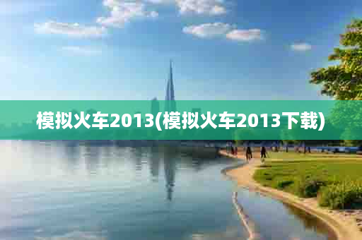模拟火车2013(模拟火车2013下载)