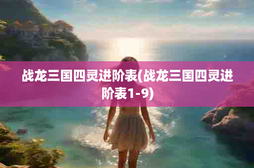 战龙三国四灵进阶表(战龙三国四灵进阶表1-9)