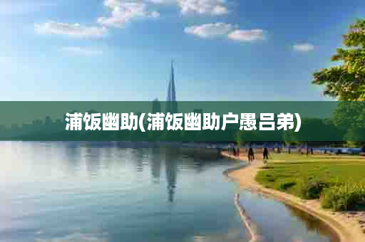 浦饭幽助(浦饭幽助户愚吕弟)