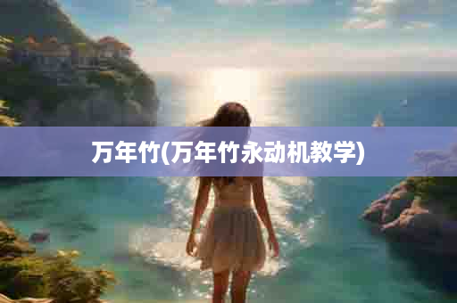 万年竹(万年竹永动机教学)