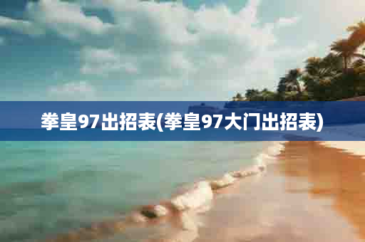 拳皇97出招表(拳皇97大门出招表)