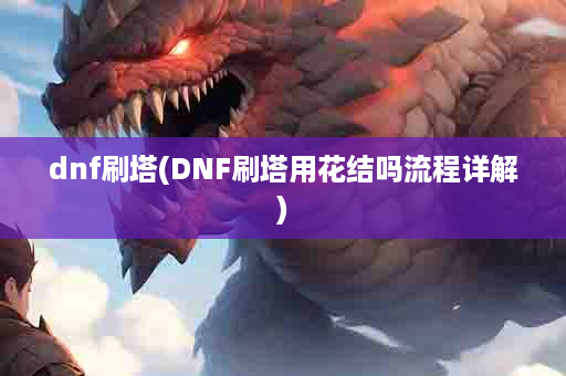 dnf刷塔(DNF刷塔用花结吗流程详解)