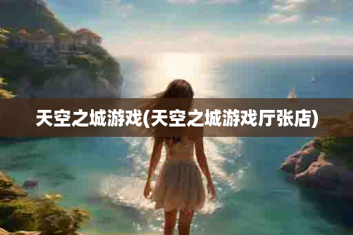 天空之城游戏(天空之城游戏厅张店)