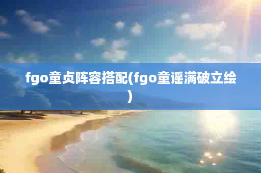 fgo童贞阵容搭配(fgo童谣满破立绘)