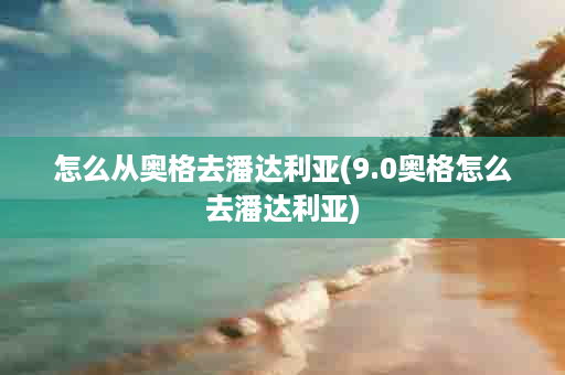 怎么从奥格去潘达利亚(9.0奥格怎么去潘达利亚)