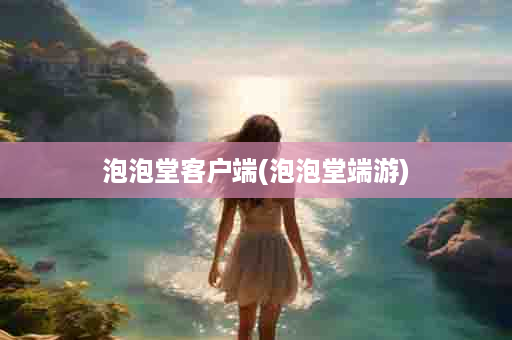 泡泡堂客户端(泡泡堂端游)