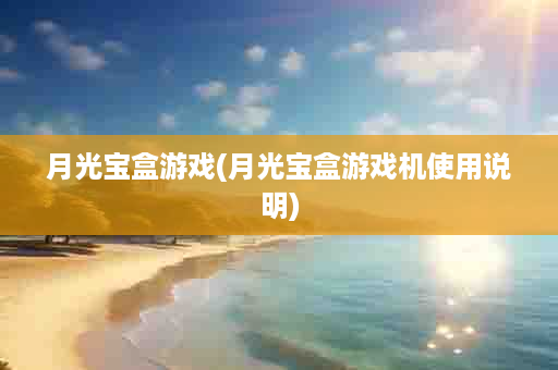 月光宝盒游戏(月光宝盒游戏机使用说明)
