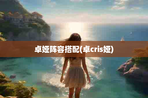 卓娅阵容搭配(卓cris娅)