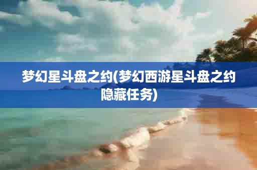 梦幻星斗盘之约(梦幻西游星斗盘之约隐藏任务)