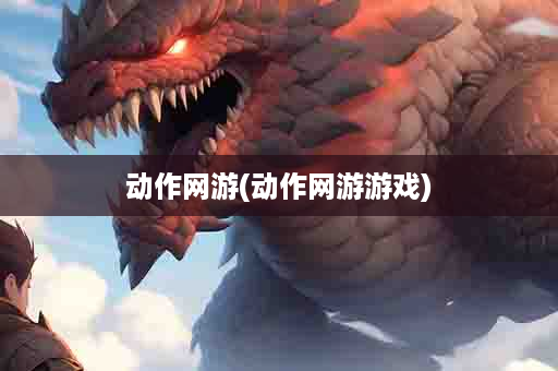 动作网游(动作网游游戏)
