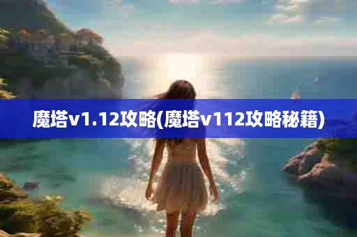 魔塔v1.12攻略(魔塔v112攻略秘籍)