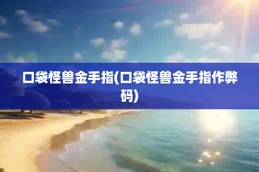 口袋怪兽金手指(口袋怪兽金手指作弊码)