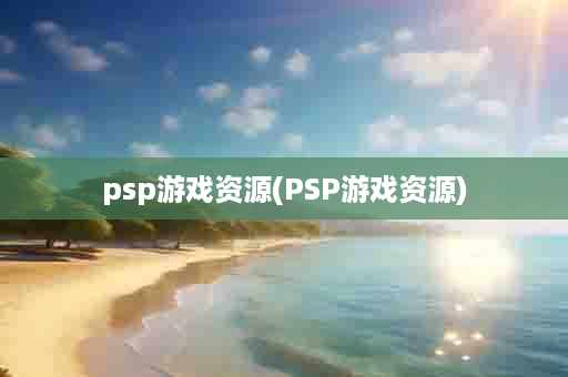 psp游戏资源(PSP游戏资源)