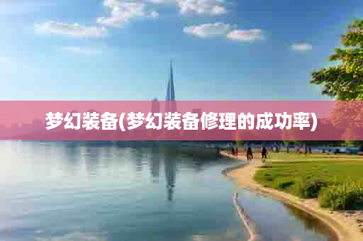 梦幻装备(梦幻装备修理的成功率)