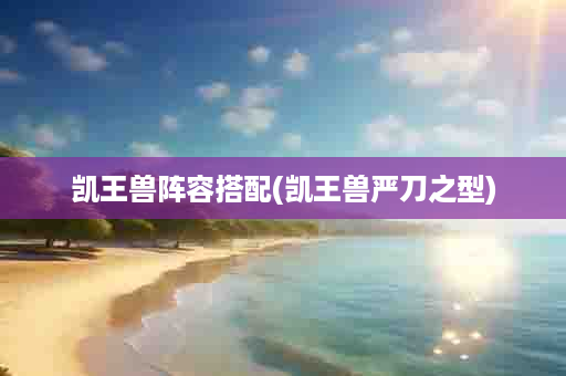 凯王兽阵容搭配(凯王兽严刀之型)