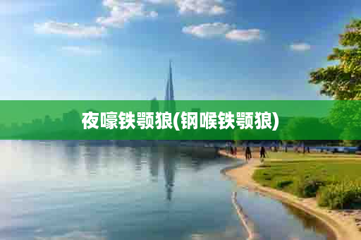 夜嚎铁颚狼(钢喉铁颚狼)
