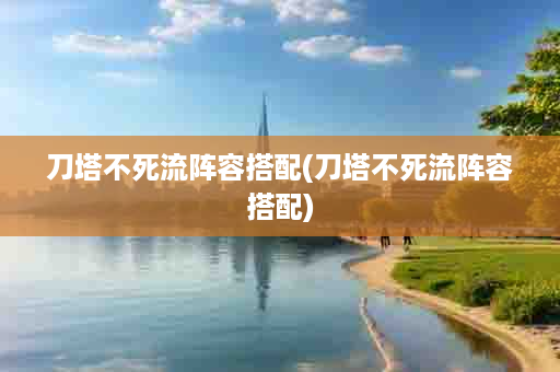 刀塔不死流阵容搭配(刀塔不死流阵容搭配)