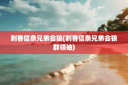 刺客信条兄弟会狼(刺客信条兄弟会狼群领袖)